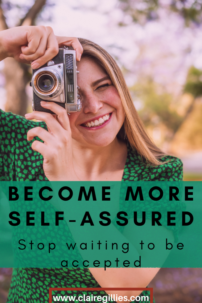 Stop waiting to be accepted and become more self assured.  Author Blogger Claire Gillies