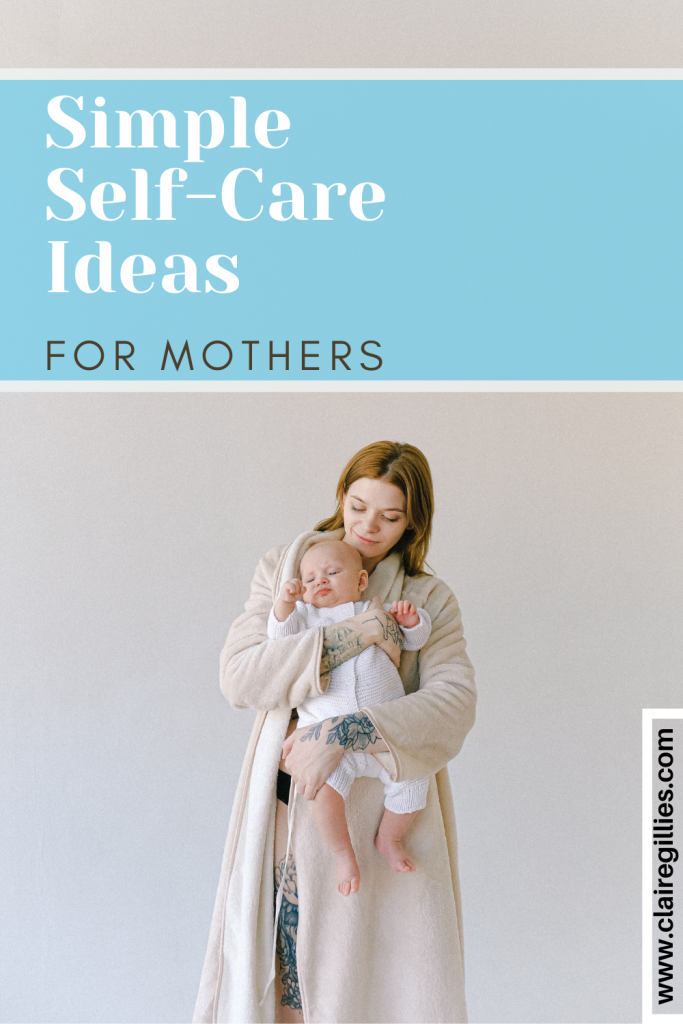 Simple Self-Care Ideas For Mothers. Claire Gillies, author blogger.