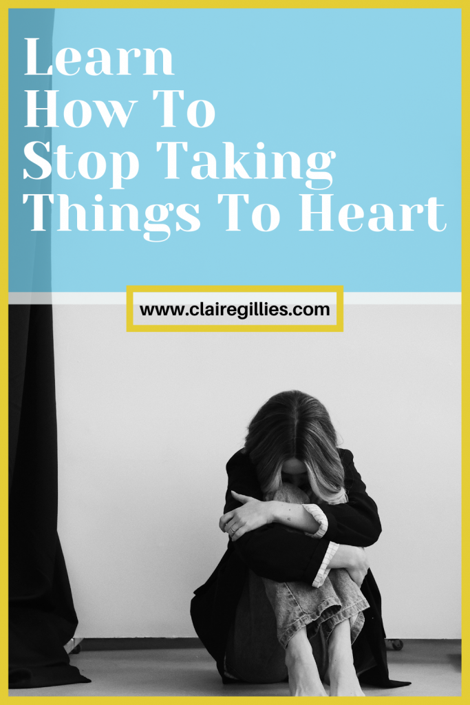 Learn how to stop taking things to heart. pinterest. claire gillies blogger author.