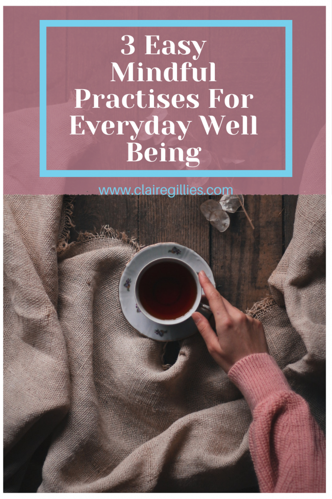 3 Easy Mindful Practises For Everyday Well Being. cup of tea. Claire Gillies author blogger