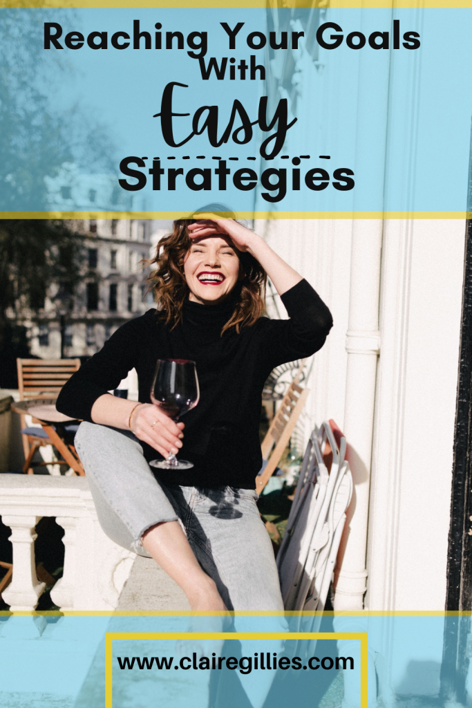 Reaching Your Goals With Easy Strategies - Claire Gillies Blogger Author