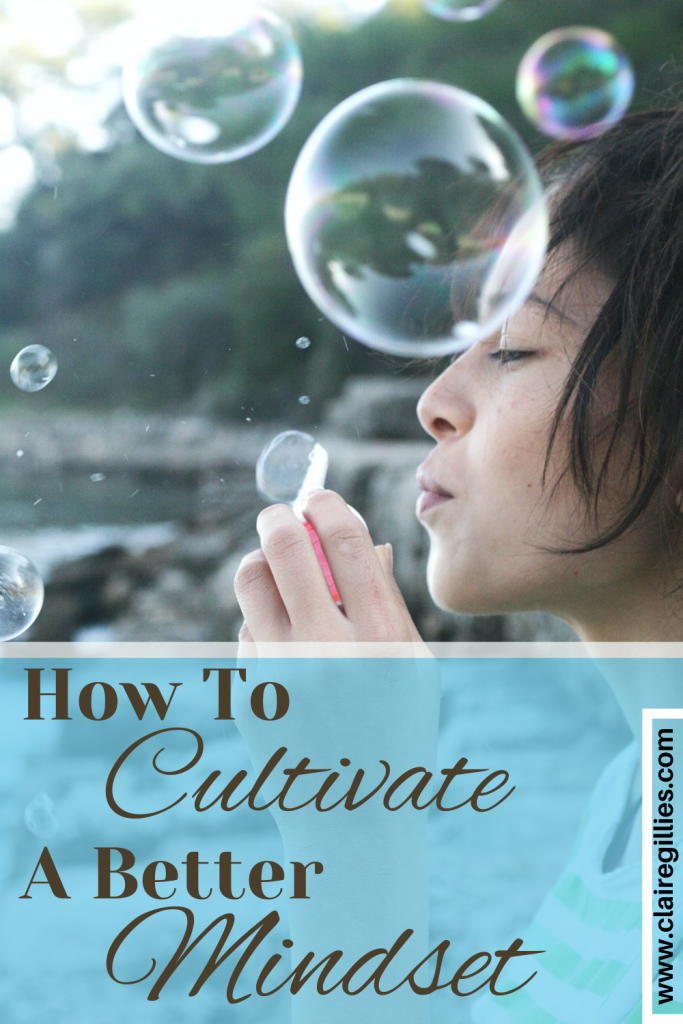 How To Cultivate Your Mindset For The Better. Claire Gillies