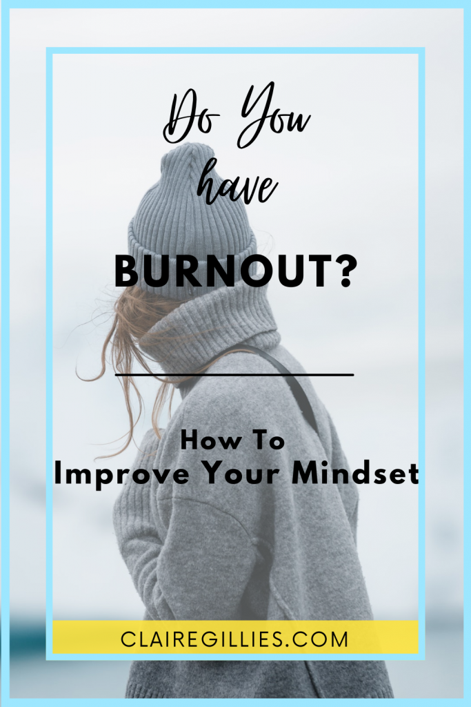 Do You Have Burnout? How To Improve Your Mindset. Take care of yourself 